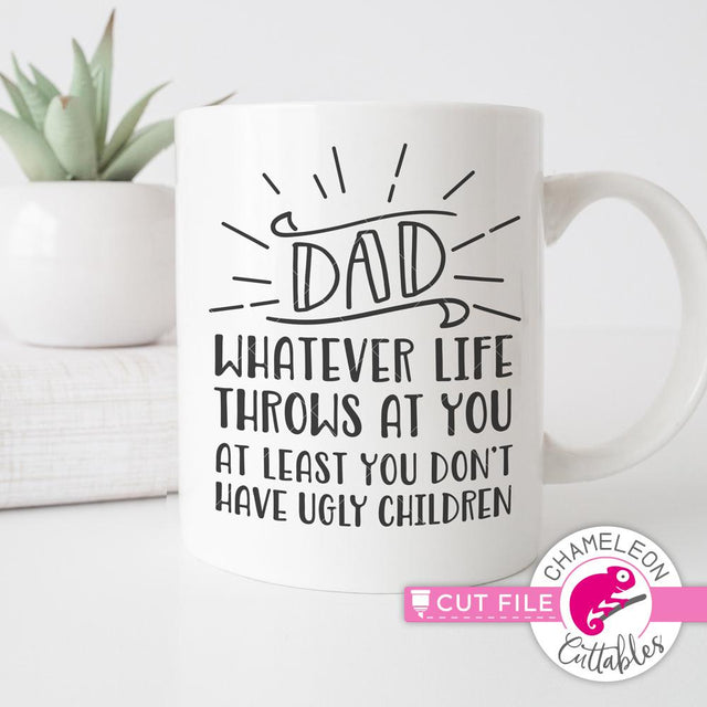 Dad whatever life throws at you at least you don't have ugly children - funny Father's Day Design - SVG SVG Chameleon Cuttables 
