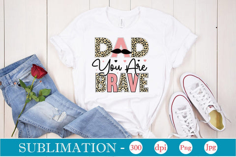 Dad You Are Brave Sublimation SVGs,Quotes and Sayings,Food & Drink,On Sale, Print & Cut Sublimation DesignPlante 503 