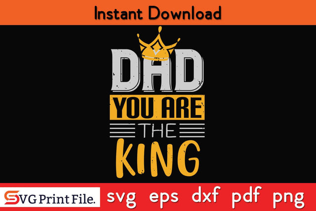 Dad You Are The King Fathers Day SVG PNG Cricut File SVG SVG Print File 