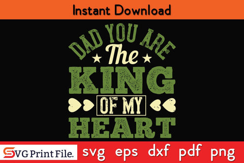 Dad You Are The King Of My Heart Fathers Day SVG PNG Cricut File SVG SVG Print File 