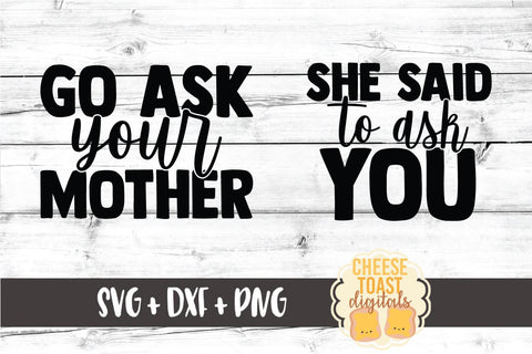 Daddy and Me SVG - Go Ask Your Mother | She Said To Ask You SVG Cheese Toast Digitals 