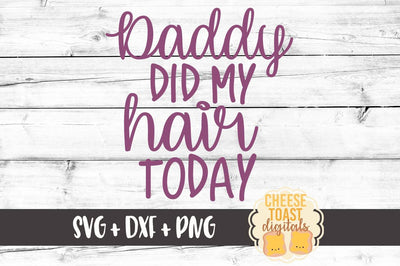 Daddy Did My Hair Today SVG Cheese Toast Digitals 