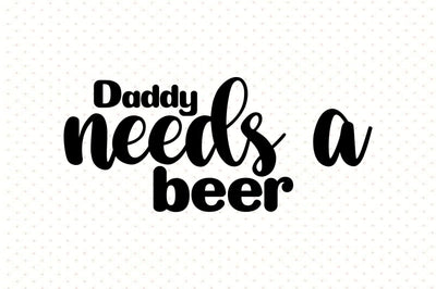 daddy needs a beer SVG orpitasn 