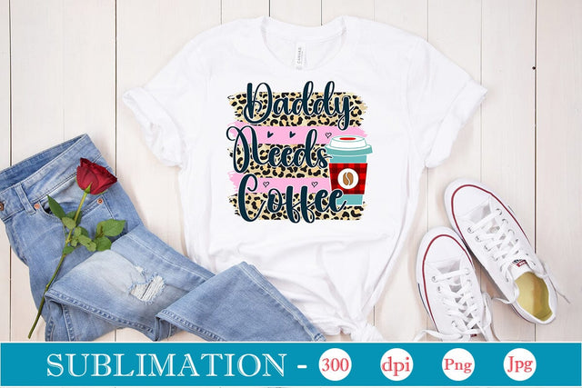 Daddy Needs Coffee Sublimation SVGs,Quotes and Sayings,Food & Drink,On Sale, Print & Cut Sublimation DesignPlante 503 