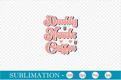 Daddy Needs Coffee Sublimation SVGs,Quotes and Sayings,Food & Drink,On Sale, Print & Cut Sublimation DesignPlante 503 