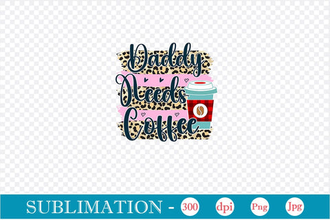Daddy Needs Coffee Sublimation SVGs,Quotes and Sayings,Food & Drink,On Sale, Print & Cut Sublimation DesignPlante 503 