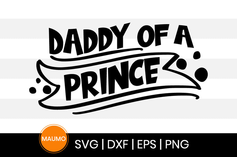 Daddy of a prince, father's day svg quote SVG Maumo Designs 