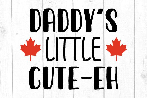 Daddy’s Little Cute-Eh Svg SVG cricutfilesmg 
