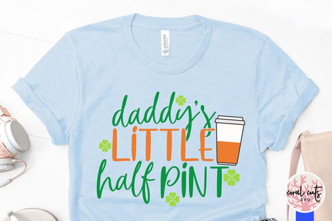 Daddys little half pint - St Patricks Day SVG EPS DXF SVG CoralCutsSVG 