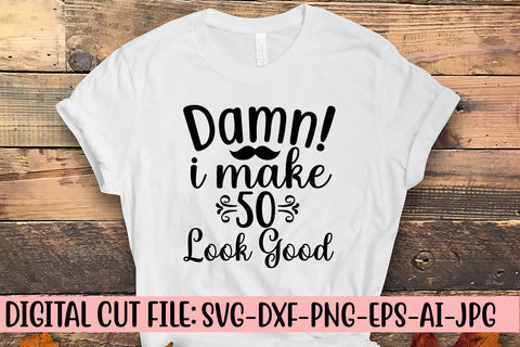 Damn! I Make 50 Look Good SVG Cut File SVG Syaman 