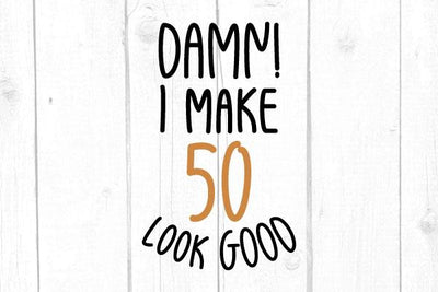 Damn I Make 50 Look Good Svg SVG cricutfilesmg 