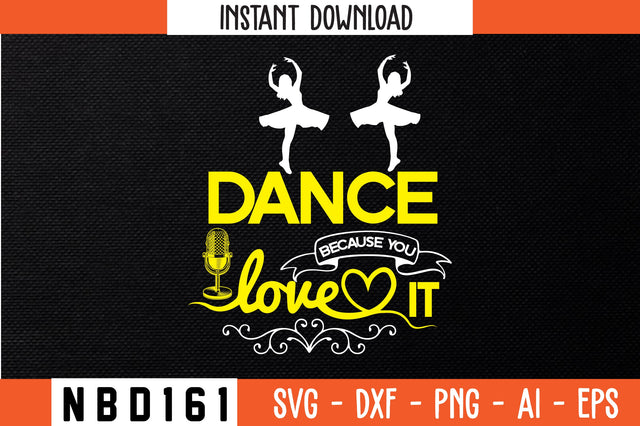DANCE BECAUSE YOU LOVE IT Svg Design SVG Nbd161 