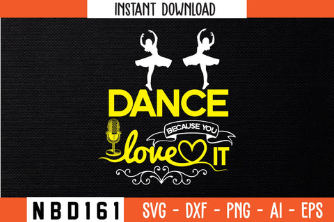 DANCE BECAUSE YOU LOVE IT Svg Design SVG Nbd161 