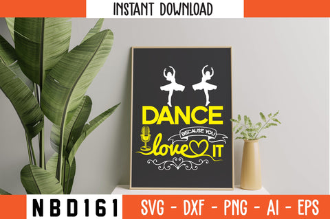 DANCE BECAUSE YOU LOVE IT Svg Design SVG Nbd161 
