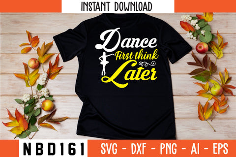 dance first think later Svg Design SVG Nbd161 