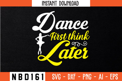 dance first think later Svg Design SVG Nbd161 