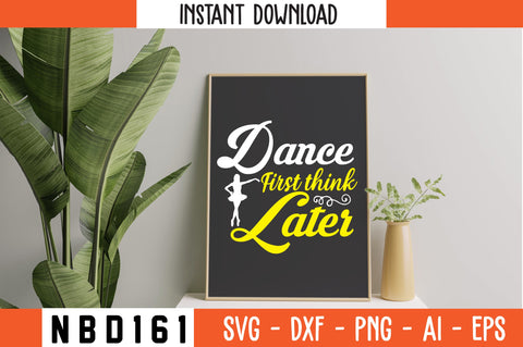 dance first think later Svg Design SVG Nbd161 