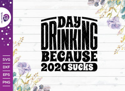 Day Drinking Because 2020 Sucks SVG Cut File | Shirt Design SVG Reinvent Art 
