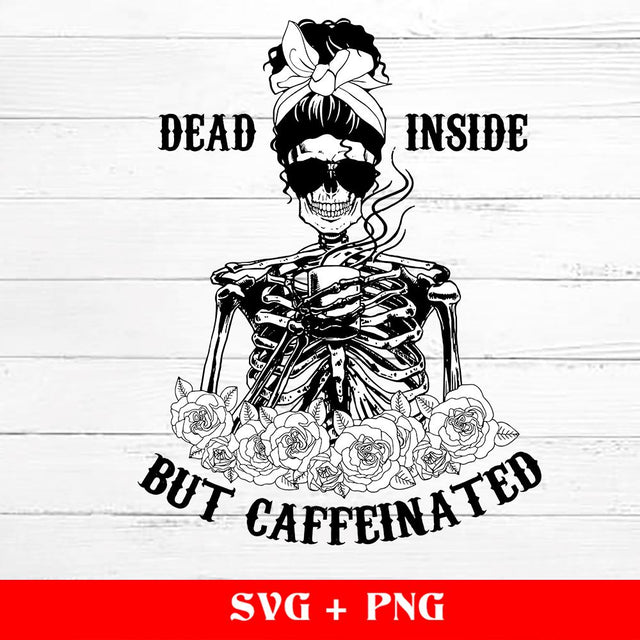 Dead Inside But Caffeinated SVG, Mom life momlife Skeleton Messy Bun Svg, Skeleton, Skull, Png, Svg Files For Cricut, Sublimation Designs Downloads SVG sassyprint 