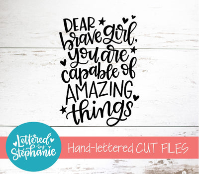 Dear Brave Girl You Are Capable of Amazing Things SVG, Affirmation SVG SVG Lettered by Stephanie 