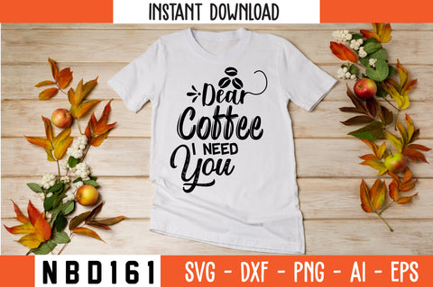 DEAR COFFEE I NEED YOU Svg Design SVG Nbd161 