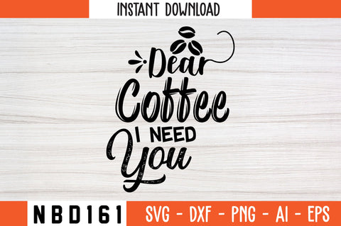 DEAR COFFEE I NEED YOU Svg Design SVG Nbd161 