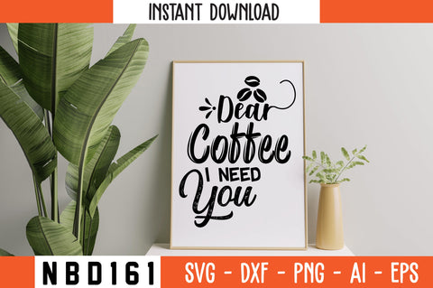 DEAR COFFEE I NEED YOU Svg Design SVG Nbd161 