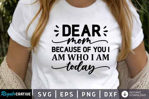 dear mom because of you i am who i am today SVG SVG Regulrcrative 