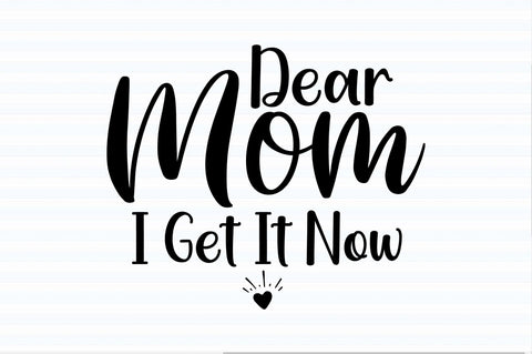 Dear Mom, I Get It Now svg SVG orpitasn 