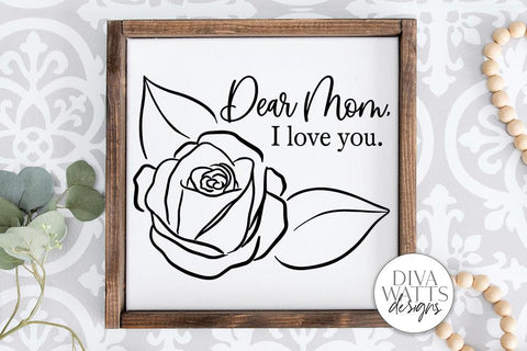 Dear Mom I Love You Rose SVG | Farmhouse Sign for Mother's Day | DXF and More SVG Diva Watts Designs 