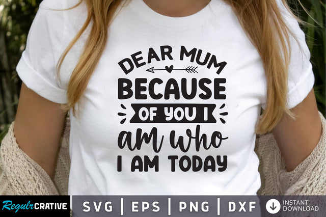 dear mum because of you i am who i am today SVG SVG Regulrcrative 