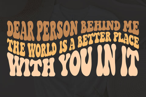 Dear Person Behind Me The World Is A Better Place With You In it svg, wavy style svg, EPS PNG Cricut Instant Download SVG Fauz 