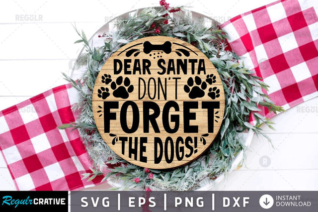 Dear santa don't forget the dogs! SVG SVG Regulrcrative 