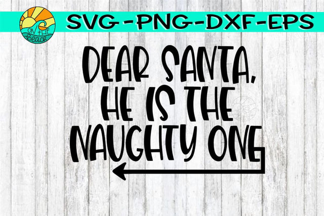 Dear Santa He Is The Naughty One -SVG - DXF - EPS - PNG SVG On the Beach Boutique 