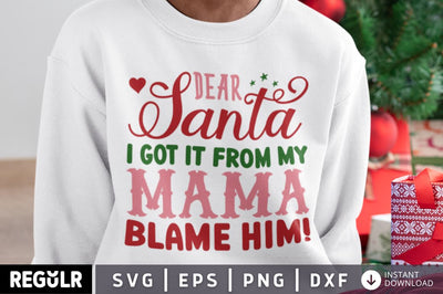 Dear santa i got it from my Mama blame him! SVG SVG Regulrcrative 
