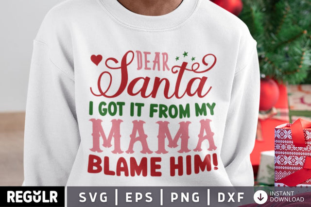 Dear santa i got it from my Mama blame him! SVG SVG Regulrcrative 