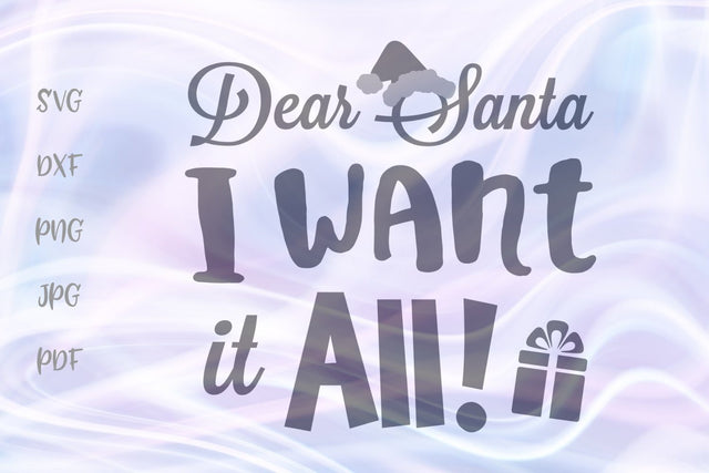 Dear Santa I Want it All Christmas SVG, PNG, DXF, PDF, JPG SVG Digitals by Hanna 