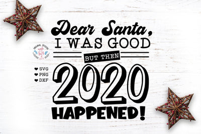 Dear Santa I was good but then 2020 happened - Funny 2020 Christmas Cut File SVG Graphic House Design 