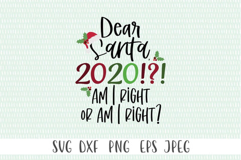 Dear Santa SVG - Dear Santa, 2020!?! Am I Right Or Am I Right? SVG Simply Cutz 