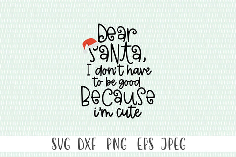 Dear Santa SVG - Dear Santa, I Don't Have To Be Good Because I'm Cute SVG Simply Cutz 