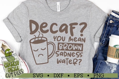 Decaf Brown Sadness Water Funny Coffee SVG Cut File SVG Crunchy Pickle 