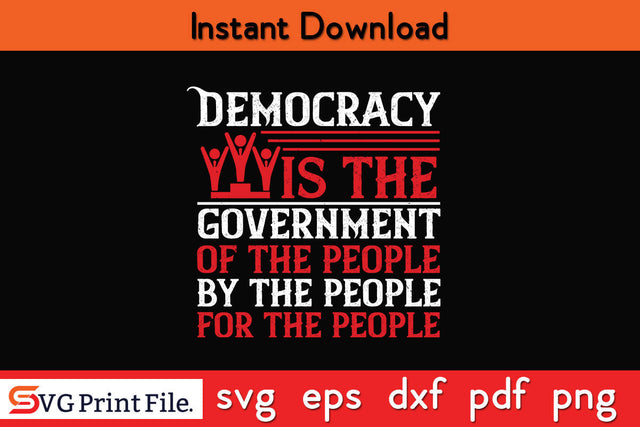 Democracy is the government of the people, by the people, for the people 4th July SVG SVG SVG Print File 