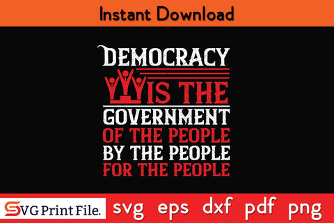 Democracy is the government of the people, by the people, for the people 4th July SVG SVG SVG Print File 