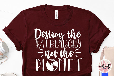 Destroy the Patriarchy not the planet - Women Empowerment SVG EPS DXF PNG File SVG CoralCutsSVG 