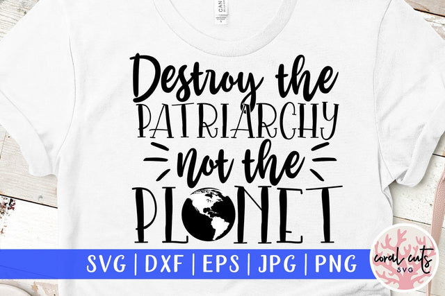 Destroy the Patriarchy not the planet - Women Empowerment SVG EPS DXF PNG File SVG CoralCutsSVG 
