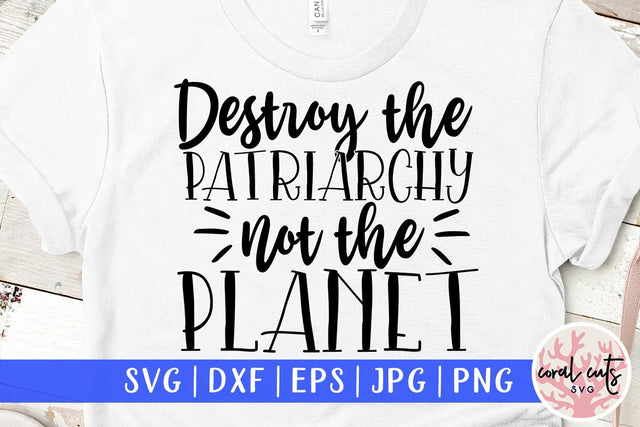 Destroy the Patriarchy not the planet - Women Empowerment SVG EPS DXF PNG File SVG CoralCutsSVG 