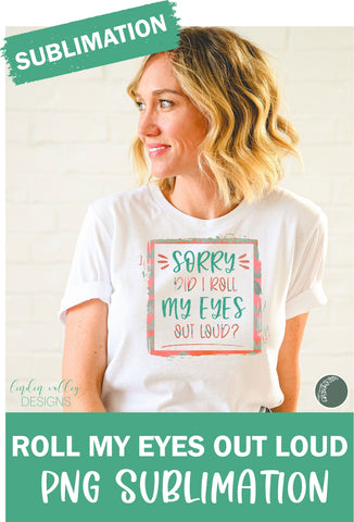 Did I Roll My Eyes Out Loud Sarcastic Sublimation Design Sublimation Linden Valley Designs 