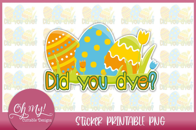 Did You Dye? Easter Print and Cut Sticker Sublimation Oh My! Cuttable Designs 