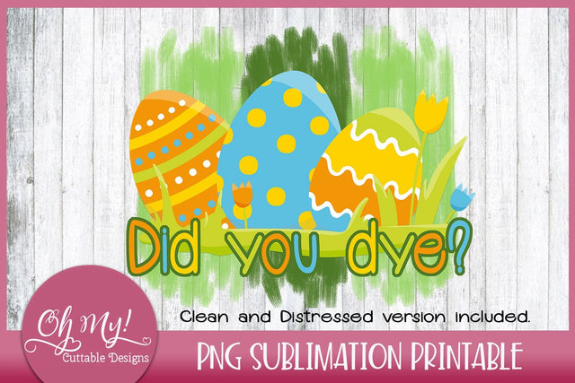 Did You Dye? Sublimation Printable Sublimation Oh My! Cuttable Designs 