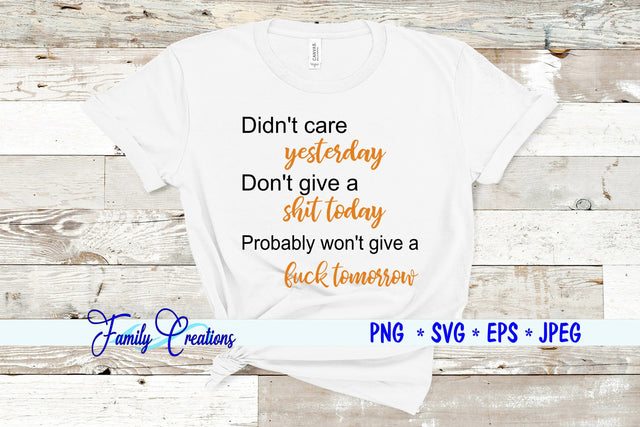 Didn't Care yesterday Don't give a shit today Probably won't give a fuck tomorrow SVG Family Creations 